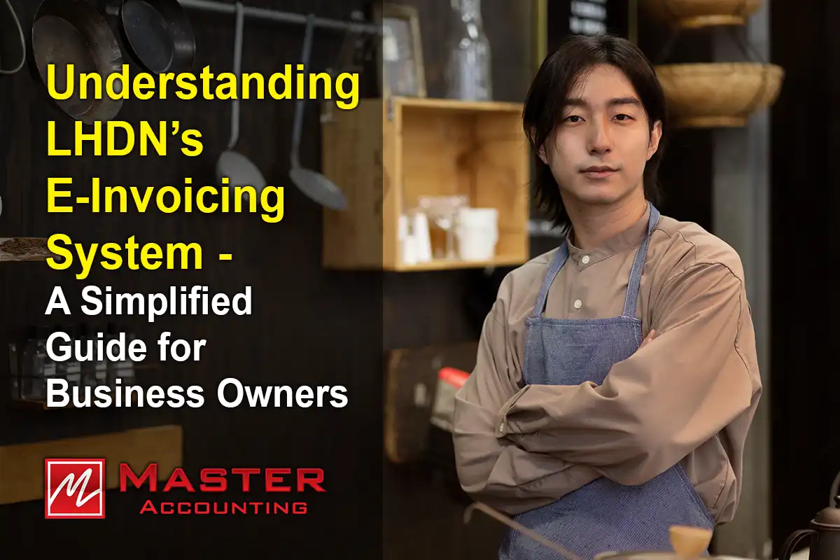 Understanding LHDN’s E-Invoicing System — A Simplified Guide for Business Owners